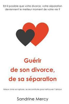 Paperback Guérir de son divorce, sa séparation: Est-il possible que votre divorce, votre séparation deviennent le meilleur moment de votre vie ? [French] Book