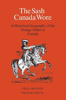 The sash Canada wore: A historical geography of the Orange Order in Canada