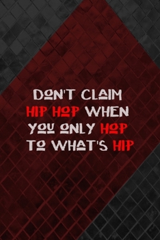 Don't Claim Hip Hop When You Only Hop To What's Hip: All Purpose 6x9 Blank Lined Notebook Journal Way Better Than A Card Trendy Unique Gift Gray and Red Texture Hip Hop