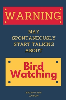 Paperback Warning: May Spontaneously Start Talking About Bird Watching Bird Watching Log Book: Birding Journal Ideal Present...Birder's G Book