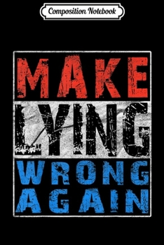 Composition Notebook: Make Lying Wrong Again Trump Resistance Anti Hate 86 45  Journal/Notebook Blank Lined Ruled 6x9 100 Pages