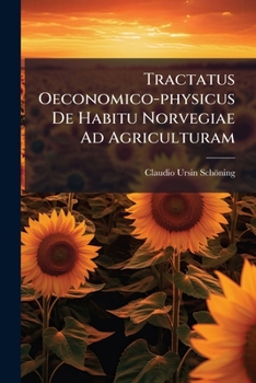 Tractatus Oeconomico-physicus De Habitu Norvegiae Ad Agriculturam