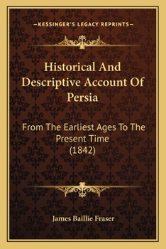 Paperback Historical And Descriptive Account Of Persia: From The Earliest Ages To The Present Time (1842) Book