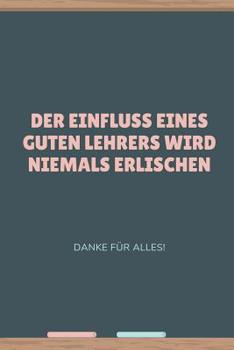 Paperback Der Einfluss Eines Guten Lehrers Wird Niemals Erlischen Danke Für Alles: A5 52 Wochen Kalender als Geschenk für Lehrer - Abschiedsgeschenk für Erziehe [German] Book