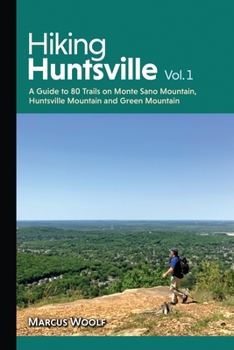 Paperback Hiking Huntsville Vol. 1: A Guide to 80 Trails on Monte Sano Mountain, Huntsville Mountain and Green Mountain Book