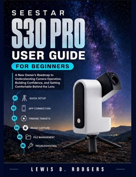 Paperback Seestar S30 Pro User Guide for Beginners: A New Owner's Roadmap to Understanding Camera Operation, Building Confidence, and Getting Comfortable Behind the Lens Book