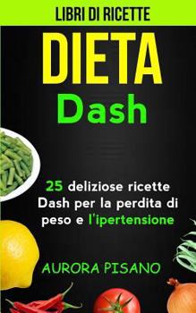 Paperback Libri di ricette: Dieta Dash: 25 deliziose ricette Dash per la perdita di peso e l'ipertensione [Italian] Book