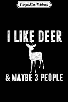 Composition Notebook: I LIKE DEER & MAYBE 3 PEOPLE Funny Sarcasm Women Mom Girls  Journal/Notebook Blank Lined Ruled 6x9 100 Pages