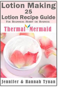Paperback Lotion Making: 25 Lotion Recipe Guide for Beginners Hobby or Business (Thermal Mermaid Lotion Book 1) Book