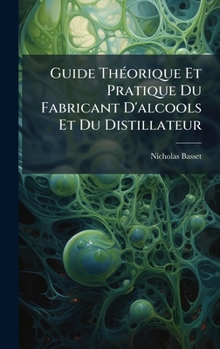 Hardcover Guide ThÃ(c)orique Et Pratique Du Fabricant D'alcools Et Du Distillateur [French] Book