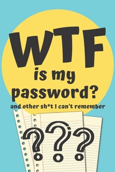 WTF Is My Password Book and Other Sh*t I Can't Remember : Logbook for Password and Other Stuff You Forget; Gift for Women; Gift for Moms; Gift for Forgetfuls: 6 X 9 50 Pages Logbook for Stuff You Alwa