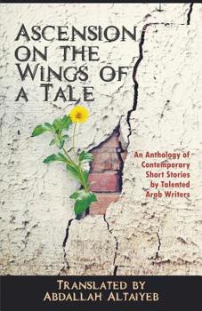 Paperback Ascension on the Wings of a Tale: An Anthology of Contemporary Short Stories by Talented Arab Writers Book