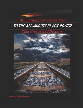 Paperback My Journey from Jesus Christ: To the All-Mighty Black Power that creates and destroys Book