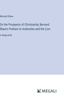 Hardcover On the Prospects of Christianity; Bernard Shaw's Preface to Androcles and the Lion: in large print Book