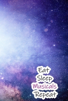 Eat Sleep Musicals Repeat: Lined Notebook / Journal Gift, 200 Pages, 6x9, White and Blue galaxy  Cover, Matte Finish Inspirational Quotes Journal, Notebook, Diary, Composition Book