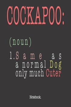 Cockapoo (noun) 1. Same As A Normal Dog Only Much Cuter: Notebook