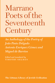 Marrano Poets of the Seventeenth Century: An Anthology of the Poetry of Joao Pinto Delgado, Antonio Enriquez Gomez, and Miguel de Barrios (Littman Library of Jewish Civilization)
