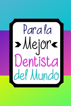 Para La Mejor Dentista Del Mundo: Libreta de Apuntes Para Dentistas  | Cute Dentist Appreciation Gift. Diario Para Escribir, Cuaderno para Regalo. Journal Paper (Spanish Edition)
