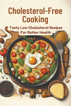 Paperback Cholesterol-Free Cooking: Tasty Low Cholesterol Recipes For Better Health Book