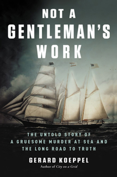 Hardcover Not a Gentleman's Work: The Untold Story of a Gruesome Murder at Sea and the Long Road to Truth Book