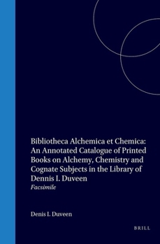 Bibliotheca Alchemica Et Chemica: An Annotated Catalogue of Printed Books on Alchemy, Chemistry and Cognate Subjects in the Library of Dennis I. Duveen: Facsimile