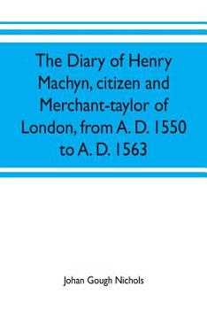 Paperback The diary of Henry Machyn, citizen and merchant-taylor of London, from A. D. 1550 to A. D. 1563 Book