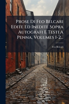 Prose Di Feo Belcari Edite Ed Inedite Sopra Autografi E Testi A Penna, Volumes 1-2...