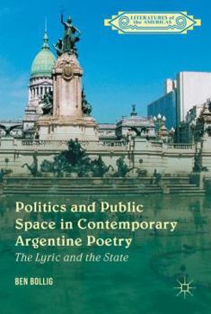 Hardcover Politics and Public Space in Contemporary Argentine Poetry: The Lyric and the State Book