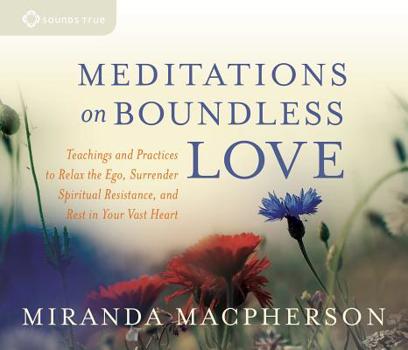 Audio CD Meditations on Boundless Love: Teachings and Practices to Relax the Ego, Surrender Spiritual Resistance, and Rest in Your Vast Heart Book