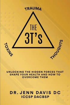 The Three T's: Unlocking the Hidden Forces That Shape Your Health and How to Overcome Them
