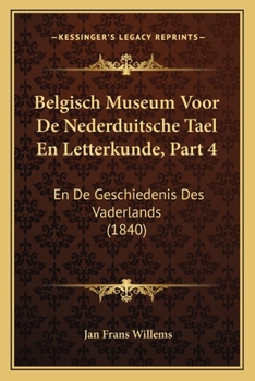 Paperback Belgisch Museum Voor De Nederduitsche Tael En Letterkunde, Part 4: En De Geschiedenis Des Vaderlands (1840) [Dutch] Book