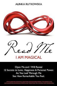 Paperback Read Me - I Am Magical: Open Me and I Will Reveal 12 Secrets to Love, Happiness & Personal Power. As You Leaf Through Me See How Remarkable Yo Book