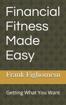 Paperback Financial Fitness Made Easy: Getting What You Want Book