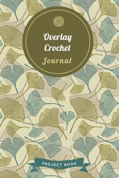 Overlay Crochet Journal: Cute Gingko Pattern Autumn Themed Crochet Notebook for Serious Needlework Lovers - 6"x9" 100 Pages Project Book (Yarns Book Series)