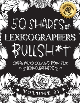 Paperback 50 Shades of lexicographers Bullsh*t: Swear Word Coloring Book For lexicographers: Funny gag gift for lexicographers w/ humorous cusses & snarky sayin Book