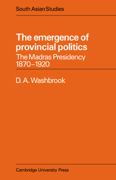 Paperback The Emergence of Provincial Politics: The Madras Presidency 1870 1920 Book