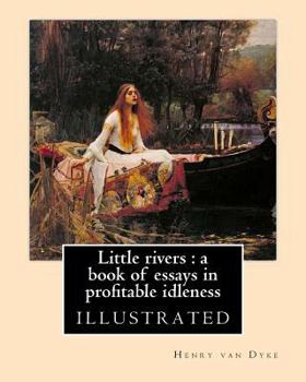 Paperback Little rivers: a book of essays in profitable idleness. By: Henry van Dyke: illustrated Book