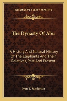 Paperback The Dynasty Of Abu: A History And Natural History Of The Elephants And Their Relatives, Past And Present Book