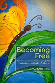 Becoming Free: Recovering from Adverse Childhood Events (Ace's): Healing from a Hidden Epidemic