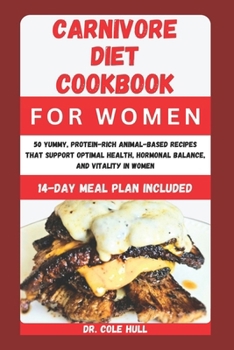 Paperback Carnivore Diet Cookbook for Women: 50 Yummy, Pr&#1086;t&#1077;&#1110;n-R&#1110;&#1089;h An&#1110;m&#1072;l-B&#1072;&#1109;&#1077;d R&#1077;&#1089;&#11 Book