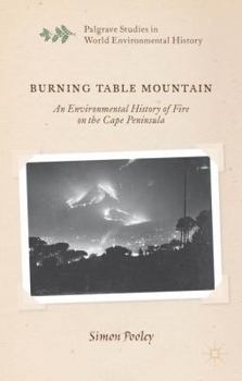 Burning Table Mountain: An Environmental History of Fire on the Cape Peninsula - Book  of the Palgrave Studies in World Environmental History