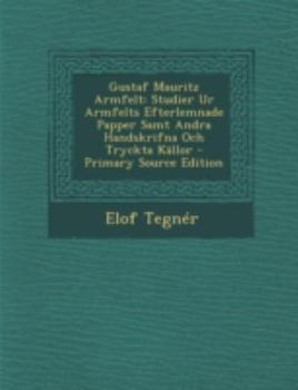 Paperback Gustaf Mauritz Armfelt: Studier Ur Armfelts Efterlemnade Papper Samt Andra Handskrifna Och Tryckta Kallor [Swedish] Book