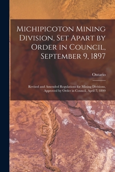 Paperback Michipicoton Mining Division, Set Apart by Order in Council, September 9, 1897 [microform]: Revised and Amended Regulations for Mining Divisions, Appr Book