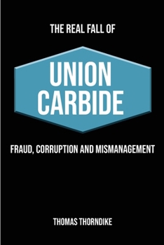 Paperback The Real Fall of Union Carbide: Fraud, Corruption and Mismanagement Book