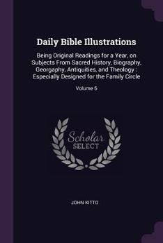 Paperback Daily Bible Illustrations: Being Original Readings for a Year, on Subjects From Sacred History, Biography, Georgaphy, Antiquities, and Theology: Book