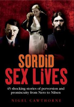 Hardcover Sordid Sex Lives: Shocking Stories of Perversion from Nero to Nilsen Book