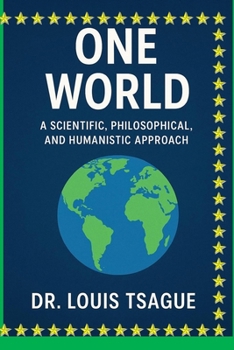 One World: In an approach that is at once scientific, philosophical and humanist: Exploring the Roots of Division and the Path to Global Unity