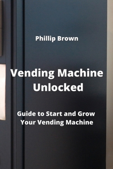 Paperback Vending Machine Unlocked: Guide to Start and Grow Your Vending Machine Book