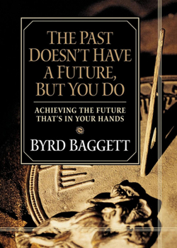 Paperback The Past Doesn't Have a Future, But You Do: Achieving the Future That's in Your Hands Book