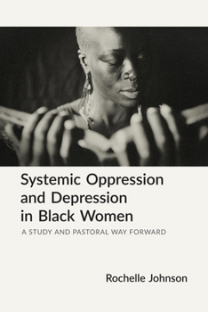 Paperback Systemic Oppression and Depression in Black Women: A Study and Pastoral Way Forward Through Pastoral and Spiritual Care Book